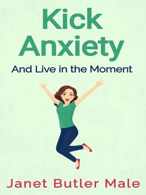cover image of Kick Anxiety and Live in the Moment